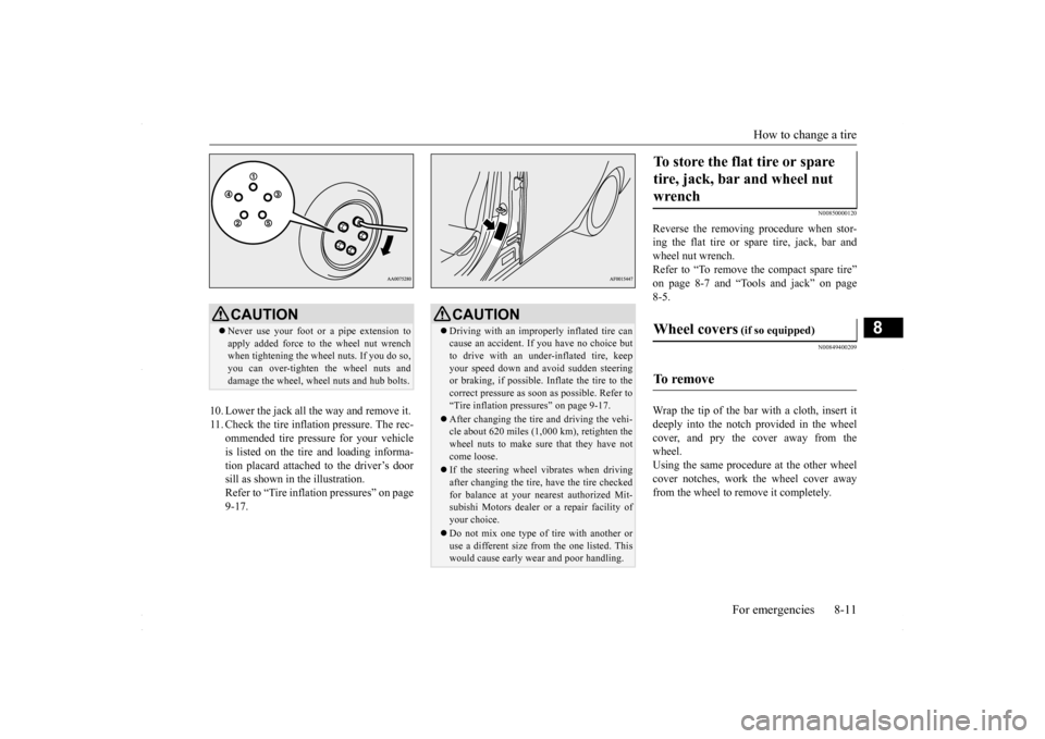 MITSUBISHI LANCER 2016 8.G Owners Manual How to change a tire
For emergencies 8-11
8
10. Lower the jack all the way and remove it. 11. Check the tire inflation pressure. The rec-
ommended tire pressure for your vehicle is listed on the tir MITSUBISHI LANCER 2016 8.G Owners Manual How to change a tire
For emergencies 8-11
8
10. Lower the jack all the way and remove it. 11. Check the tire inflation pressure. The rec-
ommended tire pressure for your vehicle is listed on the tir