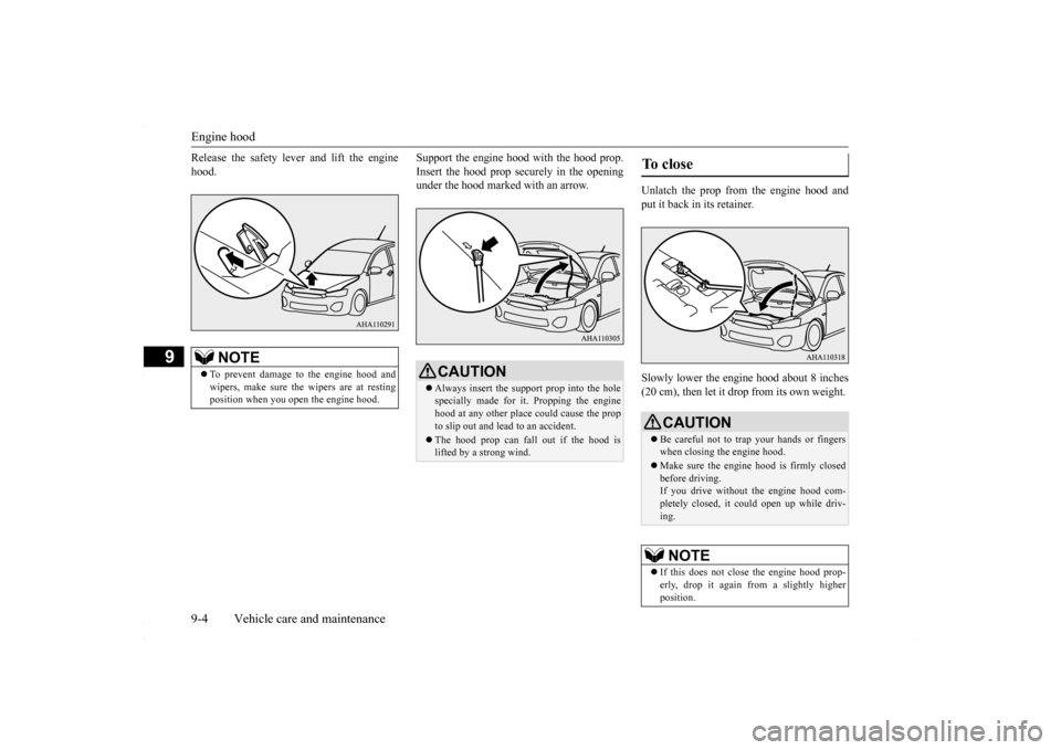 MITSUBISHI LANCER 2016 8.G Owners Manual Engine hood 9-4 Vehicle care and maintenance
9
Release the safety lever and lift the engine hood.  
Support the engine hood with the hood prop. Insert the hood prop securely in the opening under the h