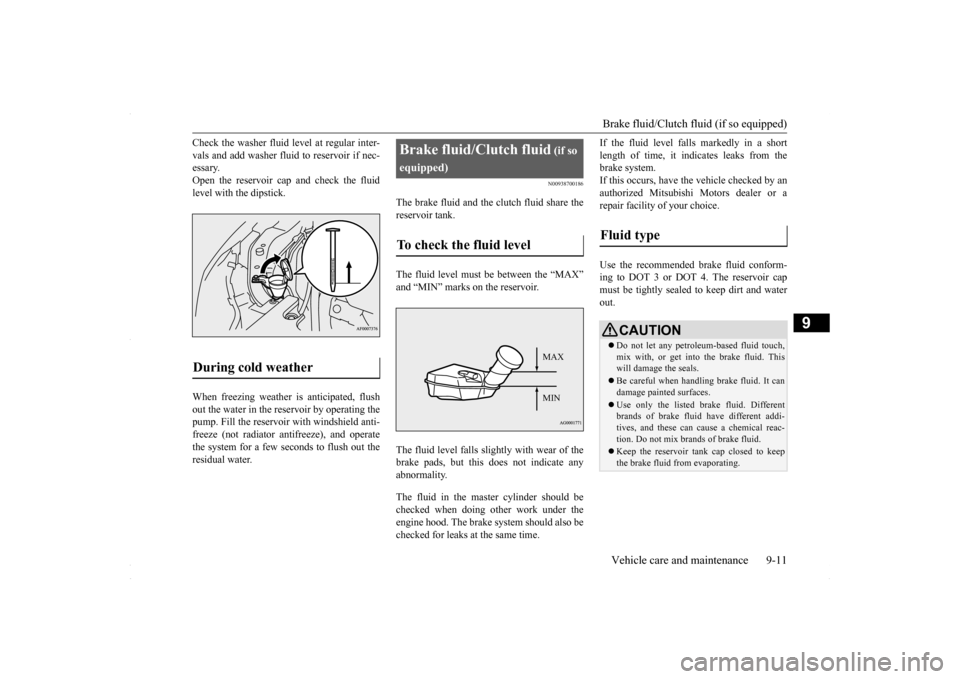 MITSUBISHI LANCER 2016 8.G Owners Manual Brake fluid/Clutch fluid (if so equipped) Vehicle care and maintenance 9-11
9
Check the washer fluid level at regular inter- vals and add washer fluid to reservoir if nec- essary. Open the reservoir c