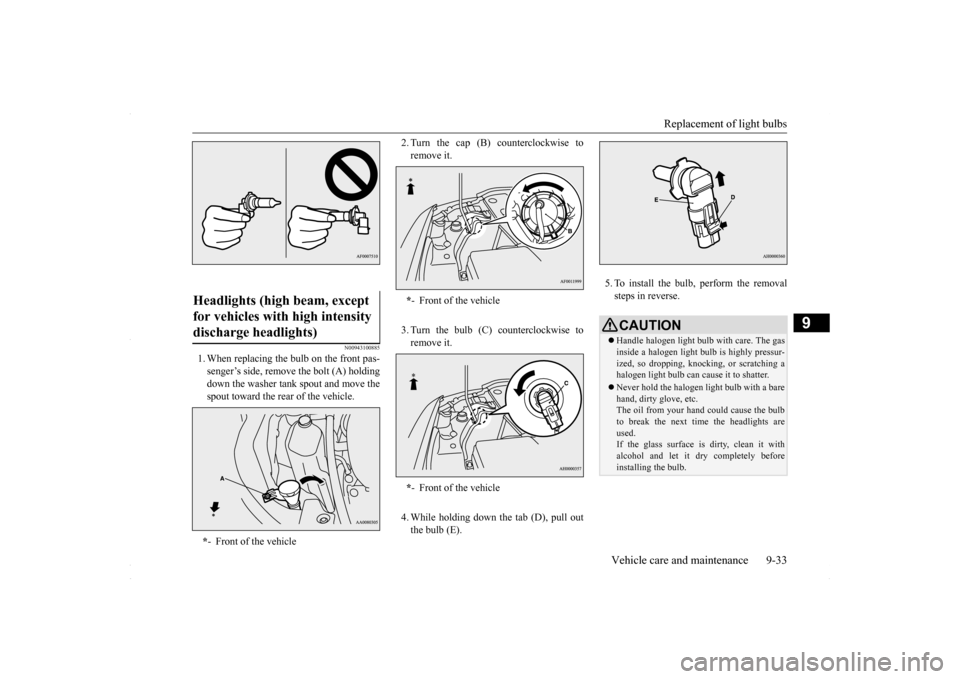 MITSUBISHI LANCER 2016 8.G Owners Manual Replacement of light bulbs
Vehicle care and maintenance 9-33
9
N00943100885
1. When replacing the bulb on the front pas- senger’s side, remove the bolt (A) holdingdown the washer tank spout and mov MITSUBISHI LANCER 2016 8.G Owners Manual Replacement of light bulbs
Vehicle care and maintenance 9-33
9
N00943100885
1. When replacing the bulb on the front pas- senger’s side, remove the bolt (A) holdingdown the washer tank spout and mov