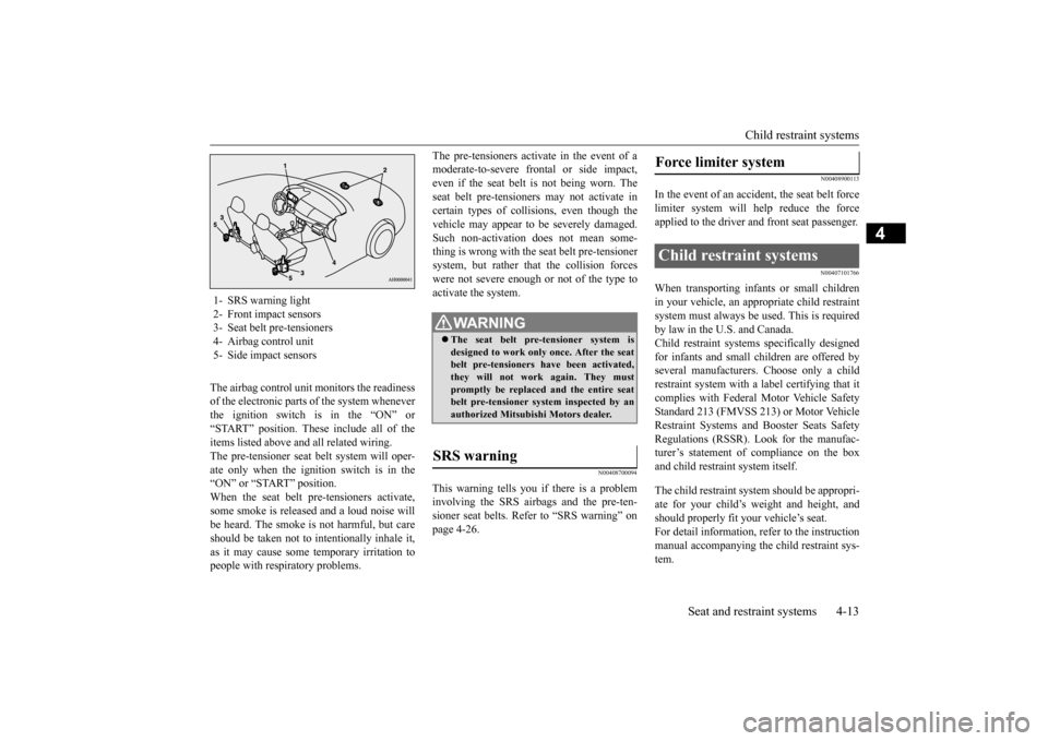 MITSUBISHI LANCER 2016 8.G Owners Manual Child restraint systems
Seat and restraint systems
4-13
4
The 
airbag 
control 
unit 
monitors 
the 
readiness
of the 
electronic 
parts 
of the 
system 
whenever
the 
ignition 
switch 
is 
in 
the 
�