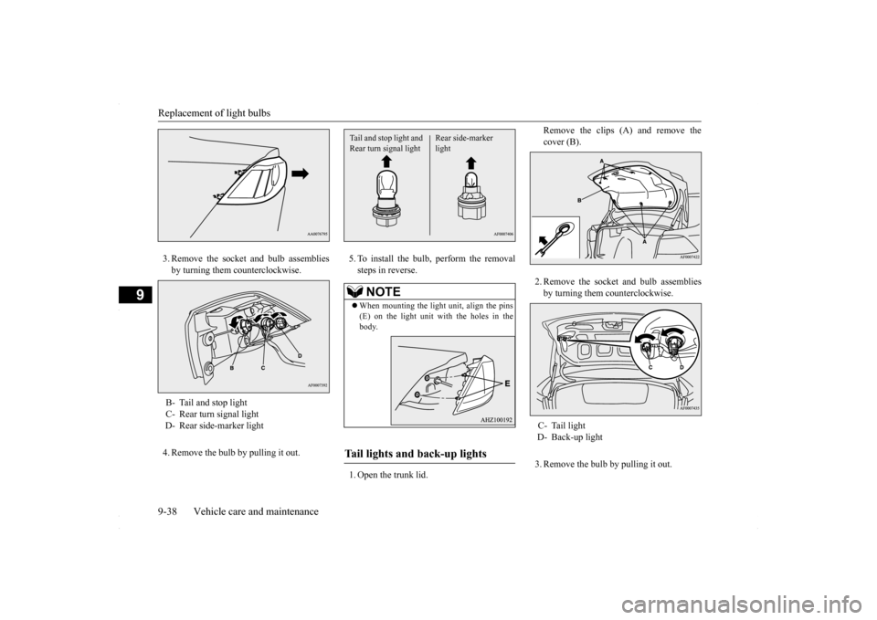 MITSUBISHI LANCER 2016 8.G Owners Manual Replacement of light bulbs 9-38 Vehicle care and maintenance
9
3. Remove the socket and bulb assemblies by turning them counterclockwise. 4. Remove the bulb by pulling it out.
5. To install the bulb, MITSUBISHI LANCER 2016 8.G Owners Manual Replacement of light bulbs 9-38 Vehicle care and maintenance
9
3. Remove the socket and bulb assemblies by turning them counterclockwise. 4. Remove the bulb by pulling it out.
5. To install the bulb,