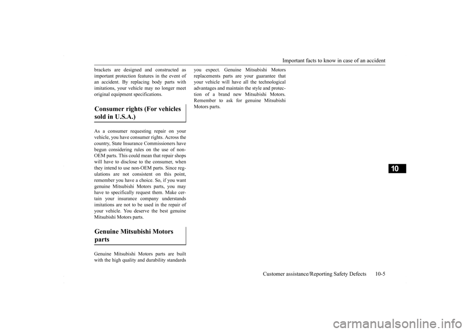 MITSUBISHI LANCER 2016 8.G Owners Manual Important facts to know in case of an accident
Customer assistance/Reporting Safety Defects 10-5
10
brackets are designed and constructed as important protection features in the event of an accident. MITSUBISHI LANCER 2016 8.G Owners Manual Important facts to know in case of an accident
Customer assistance/Reporting Safety Defects 10-5
10
brackets are designed and constructed as important protection features in the event of an accident.