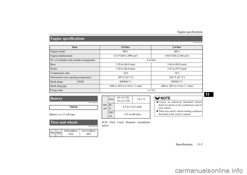 MITSUBISHI LANCER 2016 8.G Owners Manual Engine specifications Specifications 11-5
11
N01147701540
N01147800182
Battery is a 12 volt type.
N01147901799
PCD: Pitch Circle Diameter (installation holes)
Engine specifications
Item
2.0 liter
2. MITSUBISHI LANCER 2016 8.G Owners Manual Engine specifications Specifications 11-5
11
N01147701540
N01147800182
Battery is a 12 volt type.
N01147901799
PCD: Pitch Circle Diameter (installation holes)
Engine specifications
Item
2.0 liter
2.