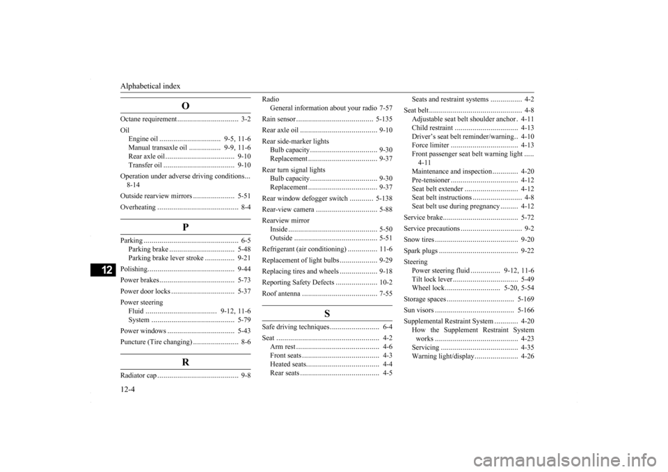 MITSUBISHI LANCER 2016 8.G Owners Manual Alphabetical index 12-4
12
O
Octane requirement 
...............
................
3-2 
Oil 
Engine oil 
...............................
9-5
, 11-6 
Manual transaxle oil 
................
9-9
, 11-6 
R