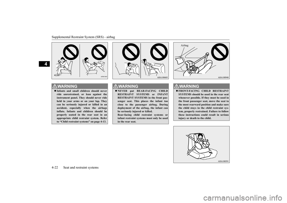 MITSUBISHI LANCER 2016 8.G Service Manual Supplemental Restraint System (SRS) - airbag4-22
Seat and restraint systems
4
W
AR
NING
Infants
and
small
children shoul
d never
ride
unr
estrained,
or
lean
against
the
instr
ume
nt panel.
MITSUBISHI LANCER 2016 8.G Service Manual Supplemental Restraint System (SRS) - airbag4-22
Seat and restraint systems
4
W
AR
NING
Infants
and
small
children shoul
d never
ride
unr
estrained,
or
lean
against
the
instr
ume
nt panel.