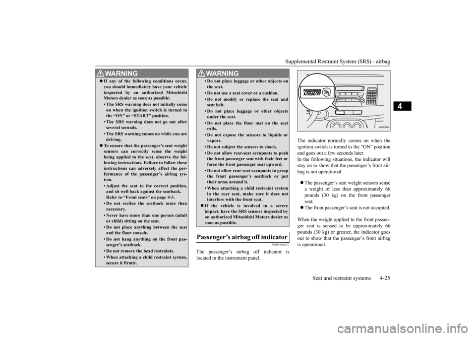 MITSUBISHI LANCER 2016 8.G Service Manual Supplemental Restraint System (SRS) - airbag
Seat and restraint systems
4-25
4
N00418100
277
The
passenger
’s
airbag
off
indicator
is
located in the instrument panel.
The
indicator
normally
MITSUBISHI LANCER 2016 8.G Service Manual Supplemental Restraint System (SRS) - airbag
Seat and restraint systems
4-25
4
N00418100
277
The
passenger
’s
airbag
off
indicator
is
located in the instrument panel.
The
indicator
normally