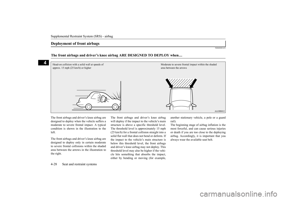 MITSUBISHI LANCER 2016 8.G Workshop Manual Supplemental Restraint System (SRS) - airbag4-28
Seat and restraint systems
4
N0040800
1629
The front airbags and driver
’s knee airbag are
designed
to deploy
when
the
vehicle
suf
fers
a
moder MITSUBISHI LANCER 2016 8.G Workshop Manual Supplemental Restraint System (SRS) - airbag4-28
Seat and restraint systems
4
N0040800
1629
The front airbags and driver
’s knee airbag are
designed
to deploy
when
the
vehicle
suf
fers
a
moder