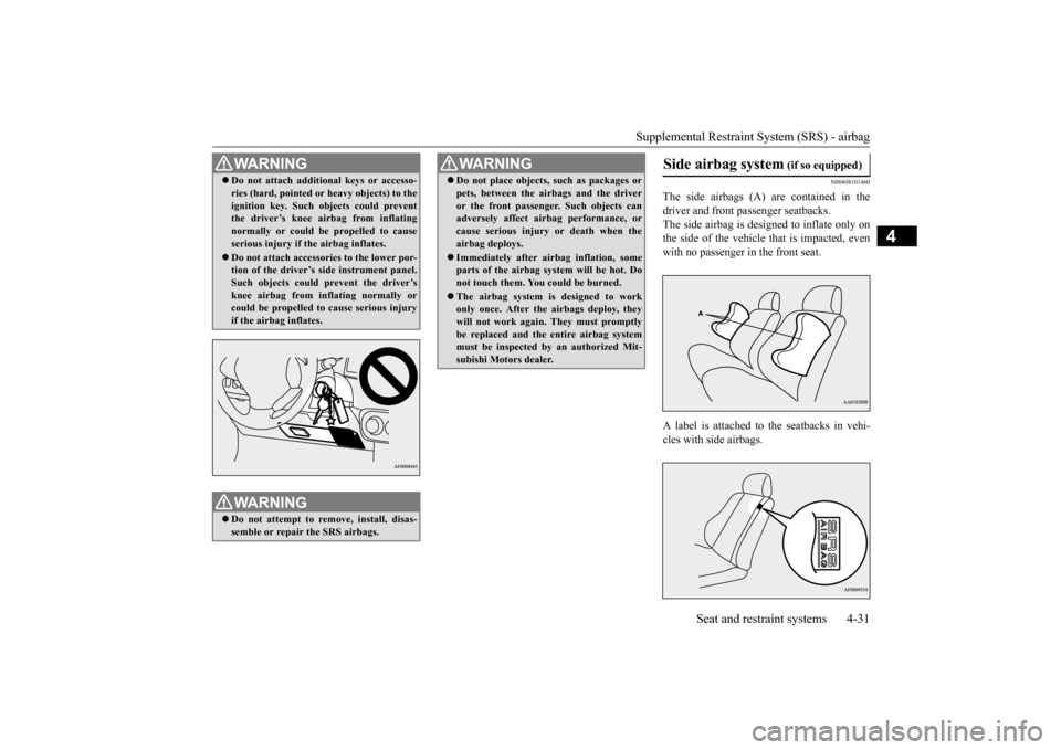 MITSUBISHI LANCER 2016 8.G Owners Manual Supplemental Restraint System (SRS) - airbag
Seat and restraint systems
4-31
4
N00408101
460
The 
side 
airbags 
(A) 
are 
contained
 in 
the
driver and front passenger seatbacks. The 
side 
airbag
 i