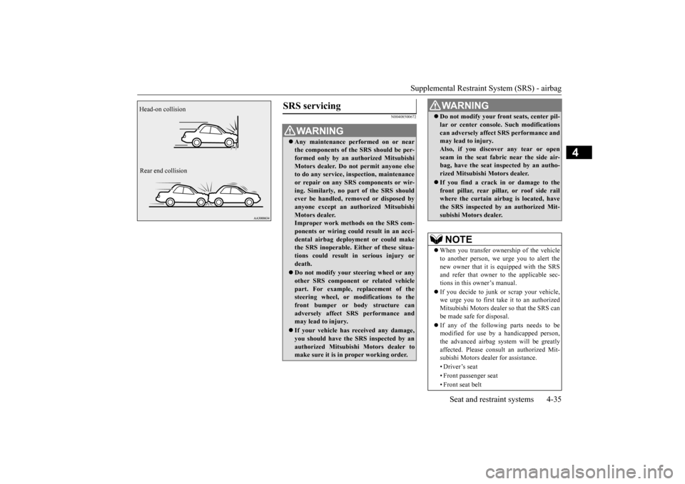 MITSUBISHI LANCER 2016 8.G Owners Manual Supplemental Restraint System (SRS) - airbag
Seat and restraint systems
4-35
4
N00408500
672
Head-on 
collision
Rear e
nd c
ollisi
on
SRS 
servicing W
AR
NING
Any 
mai
nte
nance 
perfor
med on or 
