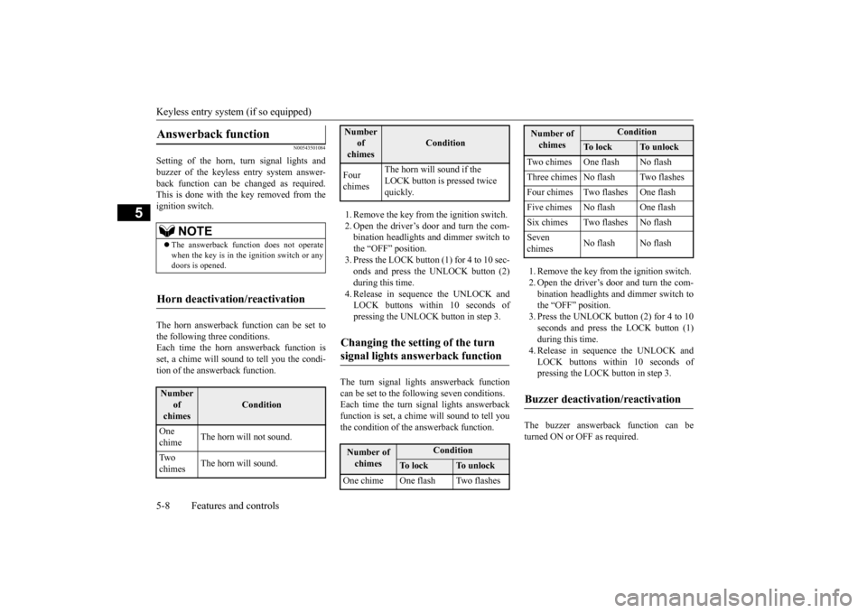 MITSUBISHI LANCER 2016 8.G Owners Manual Keyless 
entry 
system 
(if 
so 
equipped)
5-8
Features and controls
5
N0054350
1084
Setting
 of 
the 
horn, 
turn 
signal 
lights 
and
buzzer 
of 
the 
keyless 
entry 
system 
answer
-
back 
function