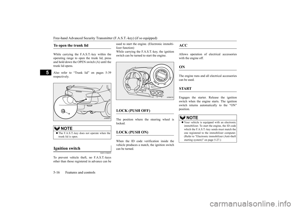 MITSUBISHI LANCER 2016 8.G Owners Manual Free-hand Advanced Security Transmitter (F.A.S.T.-key) (if so equipped)5-16
Features and controls
5
While
carrying
the
F.A.S.T
.-key
within
the
operating
range
to
open
the
trunk
lid,
press MITSUBISHI LANCER 2016 8.G Owners Manual Free-hand Advanced Security Transmitter (F.A.S.T.-key) (if so equipped)5-16
Features and controls
5
While
carrying
the
F.A.S.T
.-key
within
the
operating
range
to
open
the
trunk
lid,
press