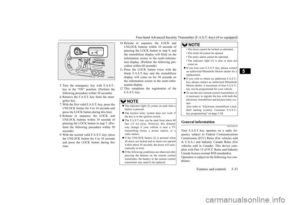 MITSUBISHI LANCER 2016 8.G Owners Manual Free-hand Advanced Security Transmit
ter (F.A.S.T.-key) (if so equipped)
Features and controls
5-33
5
5.Turn 
the 
emer
gency 
key 
with 
F.A.S.T
.-
key 
to 
the 
“ON” 
position. 
(Perform 
the
fo