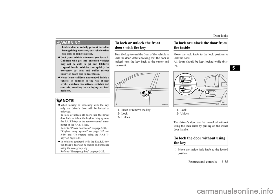 MITSUBISHI LANCER 2016 8.G Owners Manual Door locks
Features and controls
5-35
5
Turn
the
key
toward
the
front
of the
vehicle
to
lock
the
door
. After
checking
that
the
door
is
locked,
turn
the
key
back
to
the
center
a MITSUBISHI LANCER 2016 8.G Owners Manual Door locks
Features and controls
5-35
5
Turn
the
key
toward
the
front
of the
vehicle
to
lock
the
door
. After
checking
that
the
door
is
locked,
turn
the
key
back
to
the
center
a