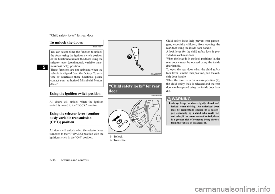 MITSUBISHI LANCER 2016 8.G Owners Manual “Child safety locks”
for
rear door
5-38
Features and controls
5
N005177
01144
All
doors
will
unlock
when
the
ignition
switch is turned to the “LOCK” position. All
doors
will
unlock MITSUBISHI LANCER 2016 8.G Owners Manual “Child safety locks”
for
rear door
5-38
Features and controls
5
N005177
01144
All
doors
will
unlock
when
the
ignition
switch is turned to the “LOCK” position. All
doors
will
unlock
