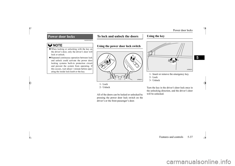 MITSUBISHI LANCER 2017 8.G Owners Manual Power door locks
Features and controls 5-37
5
N00509300564
All of the doors can be locked or unlocked by pressing the power door lock switch on the driver’s or the front passenger’s door.
Turn MITSUBISHI LANCER 2017 8.G Owners Manual Power door locks
Features and controls 5-37
5
N00509300564
All of the doors can be locked or unlocked by pressing the power door lock switch on the driver’s or the front passenger’s door.
Turn