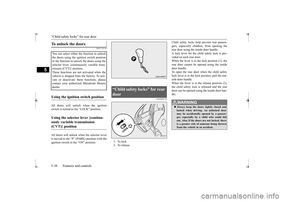 MITSUBISHI LANCER 2017 8.G Owners Manual “Child safety locks” for rear door 5-38 Features and controls
5
N00517701144
All doors will unlock when the ignition switch is turned to the “LOCK” position. All doors will unlock when the sel