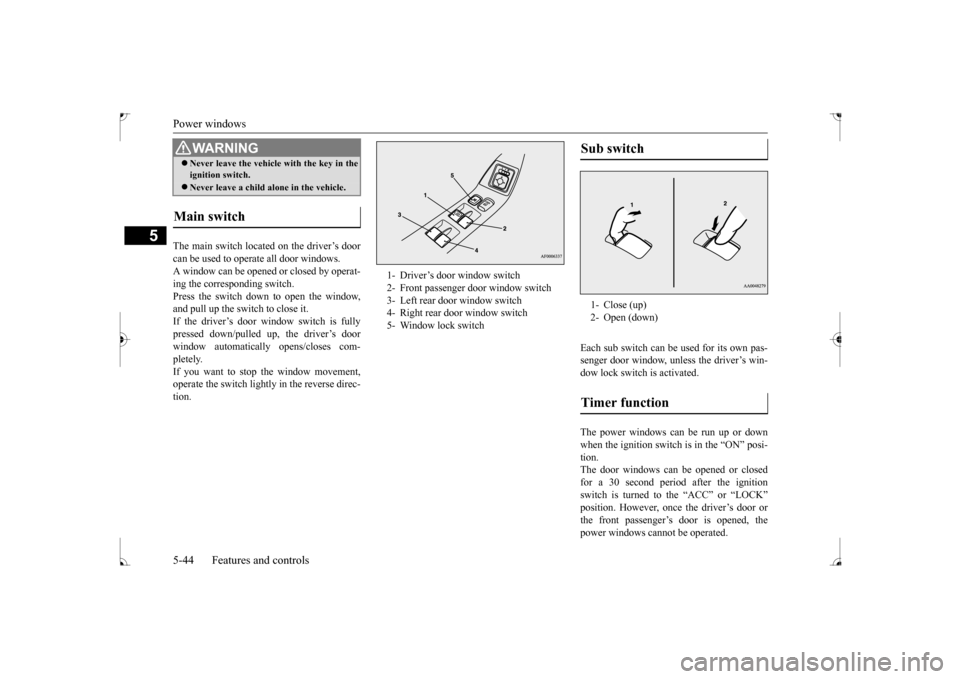 MITSUBISHI LANCER 2017 8.G Owners Manual Power windows 5-44 Features and controls
5
The main switch located on the driver’s door can be used to operate all door windows. A window can be opened or closed by operat-ing the corresponding swit MITSUBISHI LANCER 2017 8.G Owners Manual Power windows 5-44 Features and controls
5
The main switch located on the driver’s door can be used to operate all door windows. A window can be opened or closed by operat-ing the corresponding swit