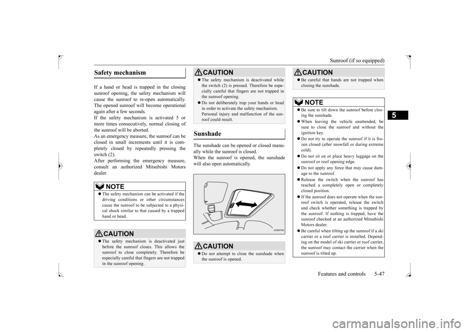 MITSUBISHI LANCER 2017 8.G Owners Manual Sunroof (if so equipped) 
Features and controls 5-47
5
If a hand or head is trapped in the closing sunroof opening, the safety mechanism willcause the sunroof to re-open automatically. The opened sunr