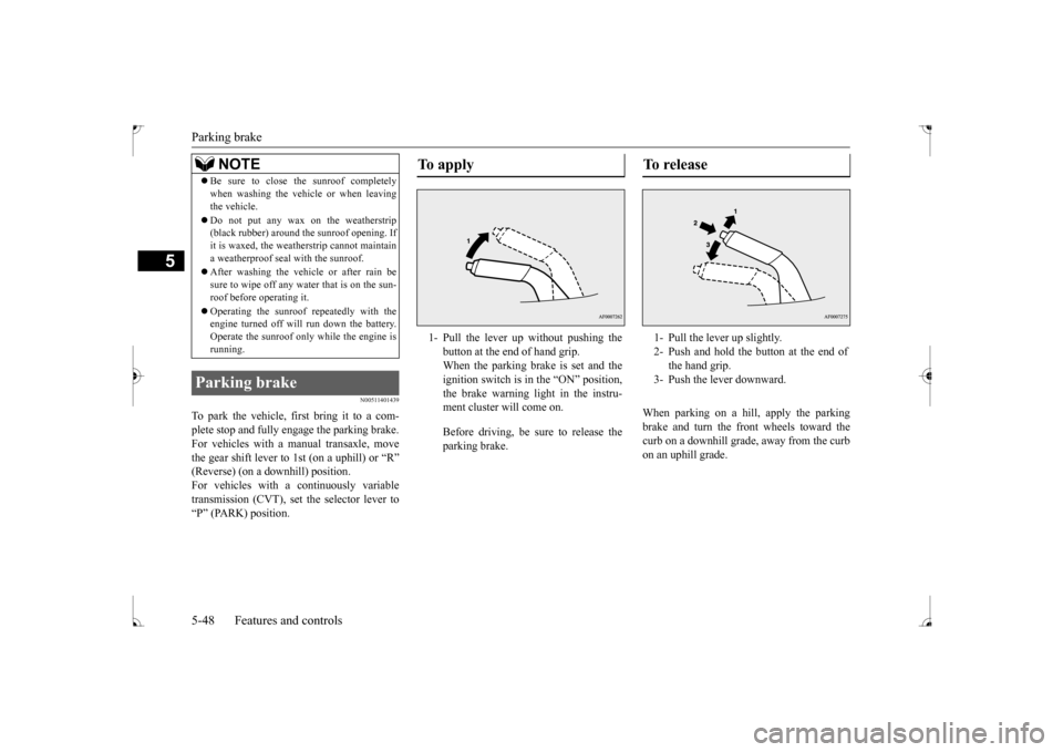 MITSUBISHI LANCER 2017 8.G Owners Manual Parking brake 5-48 Features and controls
5
N00511401439
To park the vehicle, first bring it to a com- plete stop and fully engage the parking brake.For vehicles with a manual transaxle, move the gear 