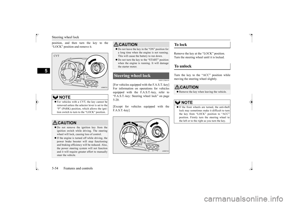 MITSUBISHI LANCER 2017 8.G Owners Manual Steering wheel lock 5-54 Features and controls
5
position, and then turn the key to the “LOCK” position and remove it.
N00512500195
[For vehicles equipped with the F.A.S.T.-key]For information on 