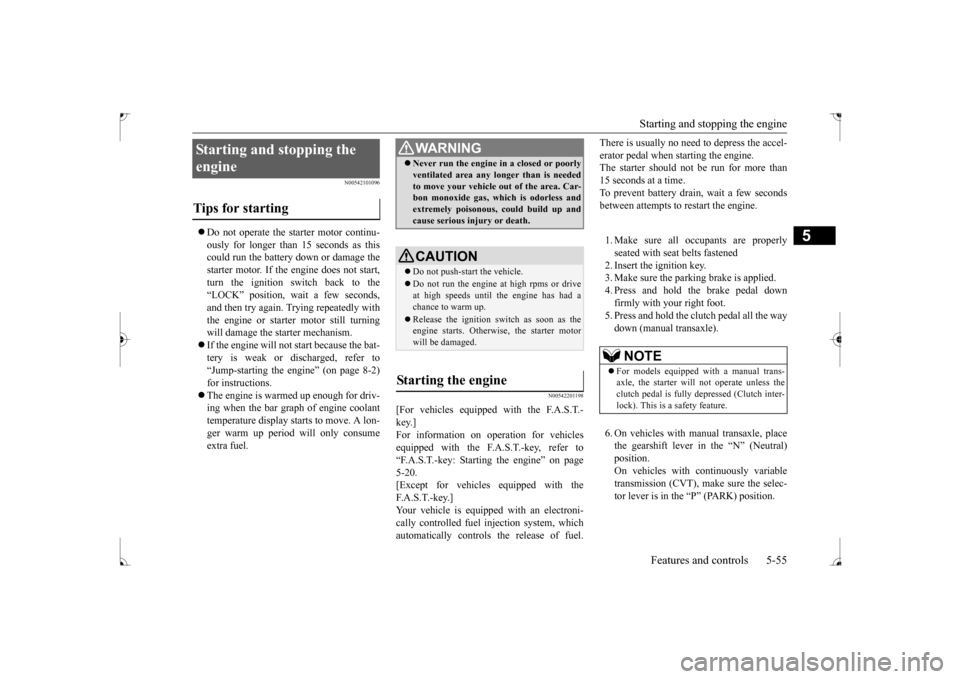 MITSUBISHI LANCER 2017 8.G Owners Manual Starting and stopping the engine Features and controls 5-55
5
N00542101096
 Do not operate the starter motor continu- ously for longer than 
 15 seconds as this 
could run the battery down or damag