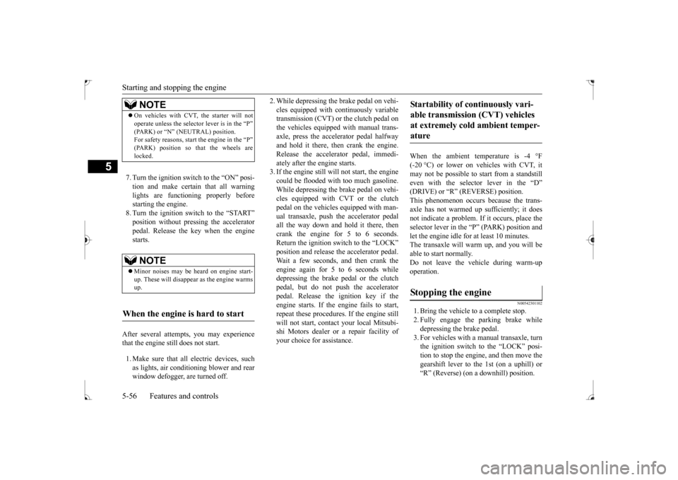 MITSUBISHI LANCER 2017 8.G User Guide Starting and stopping the engine 5-56 Features and controls
5
7. Turn the ignition switch to the “ON” posi- tion and make certain that all warning lights are functioning properly beforestarting th