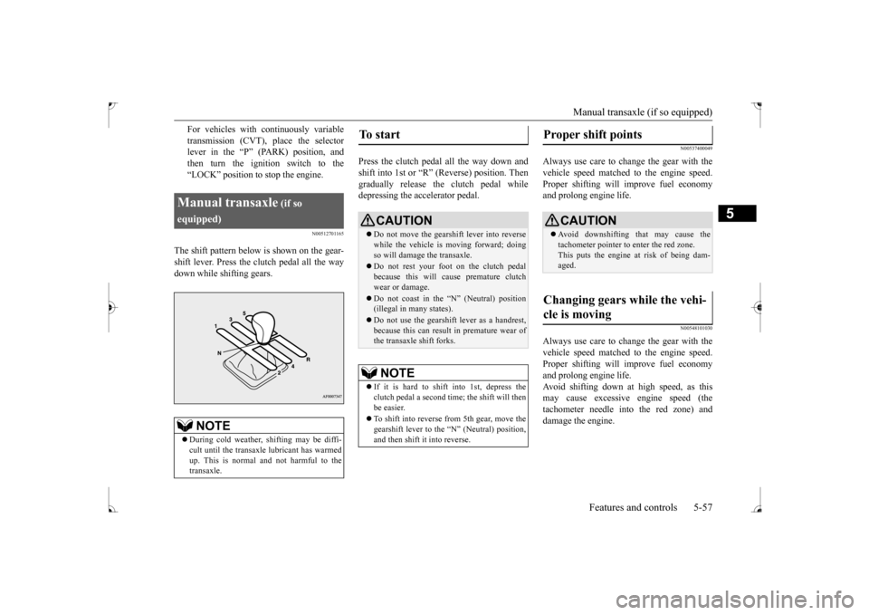 MITSUBISHI LANCER 2017 8.G User Guide Manual transaxle (if so equipped) 
Features and controls 5-57
5
For vehicles with continuously variable transmission (CVT), place the selector lever in the “P” (PARK) position, and then turn the i