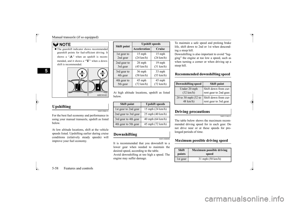 MITSUBISHI LANCER 2017 8.G Owners Manual Manual transaxle (if so equipped) 5-58 Features and controls
5
N00512900131
For the best fuel economy and performance in using your manual transaxle, upshift as listed below. At low altitude locations