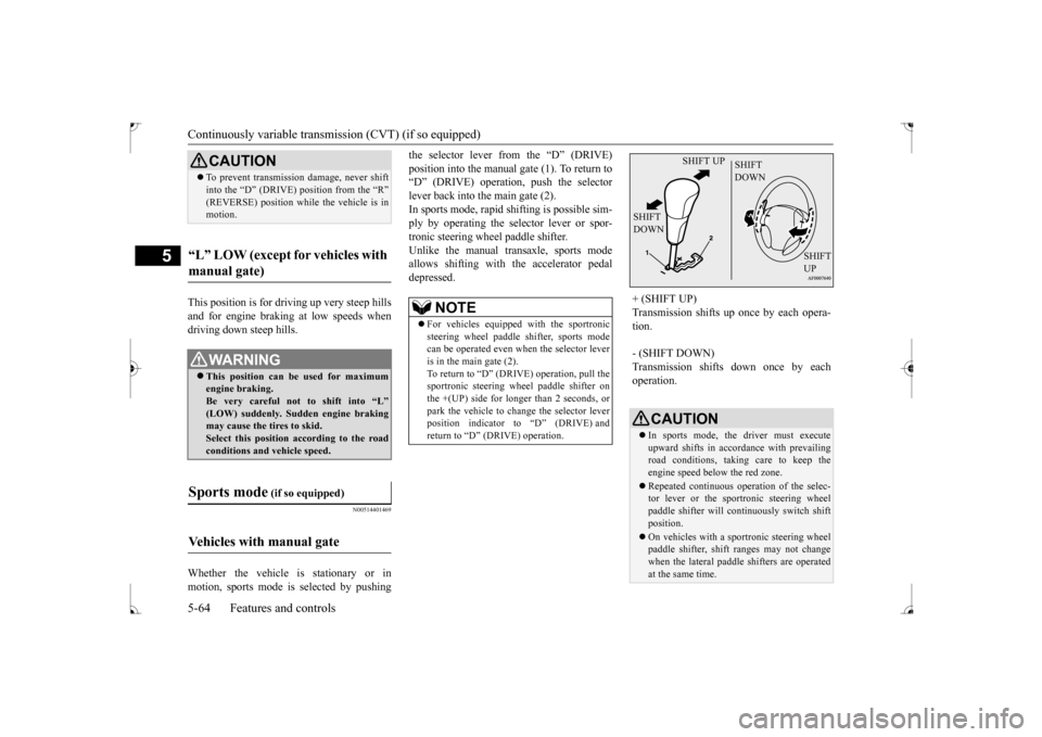 MITSUBISHI LANCER 2017 8.G Owners Manual Continuously variable transm
ission (CVT) (if so equipped)
5-64 Features and controls
5
This position is for driving up very steep hills and for engine braki
ng at low speeds when
driving down stee MITSUBISHI LANCER 2017 8.G Owners Manual Continuously variable transm
ission (CVT) (if so equipped)
5-64 Features and controls
5
This position is for driving up very steep hills and for engine braki
ng at low speeds when
driving down stee