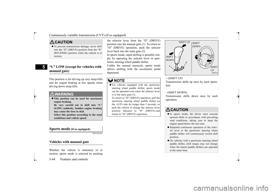 MITSUBISHI LANCER 2017 8.G User Guide Continuously variable transm
ission (CVT) (if so equipped) 
5-64 Features and controls
5
This position is for driving up very steep hills and for engine braki 
ng at low speeds when 
driving down stee