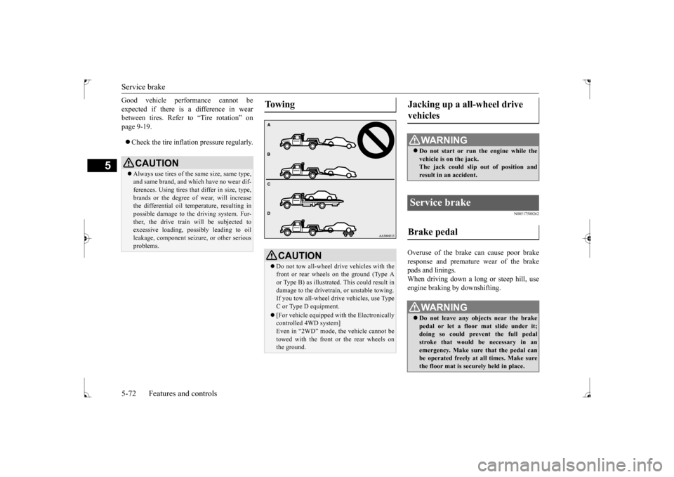 MITSUBISHI LANCER 2017 8.G User Guide Service brake 5-72 Features and controls
5
Good vehicle performance cannot be expected if there is a difference in wear between tires. Refer to “Tire rotation” on page 9-19.  Check the tire inf