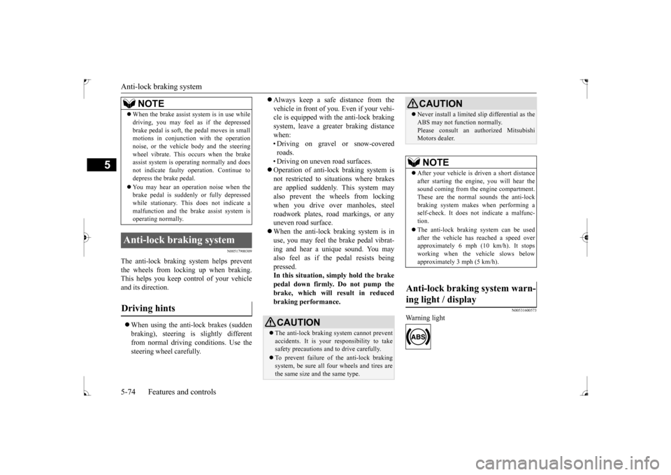 MITSUBISHI LANCER 2017 8.G User Guide Anti-lock braking system 5-74 Features and controls
5
N00517900309
The anti-lock braking system helps prevent the wheels from lockin 
g up when braking. 
This helps you keep control of your vehicleand