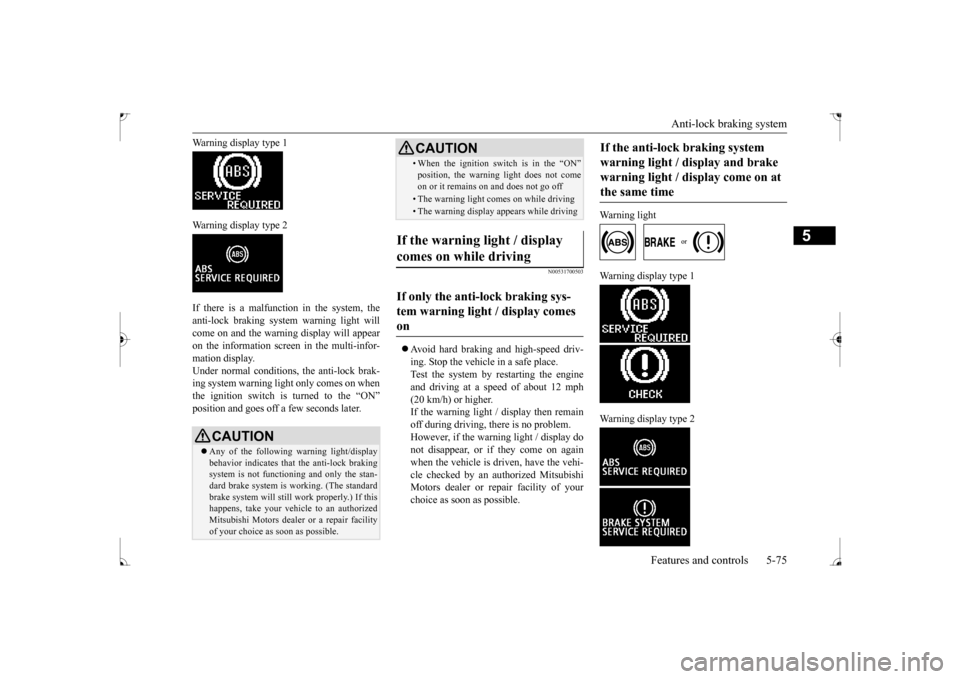 MITSUBISHI LANCER 2017 8.G User Guide Anti-lock braking system
Features and controls 5-75
5
Warning display type 1 Warning display type 2 If there is a malfunction in the system, the anti-lock braking system warning light willcome on and MITSUBISHI LANCER 2017 8.G User Guide Anti-lock braking system
Features and controls 5-75
5
Warning display type 1 Warning display type 2 If there is a malfunction in the system, the anti-lock braking system warning light willcome on and