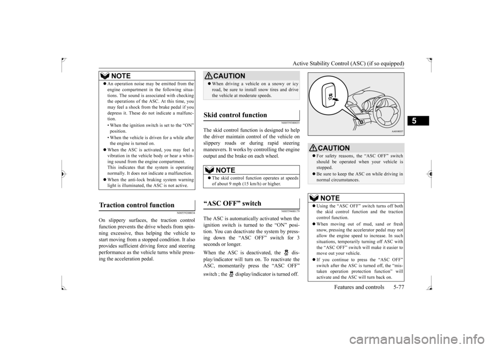 MITSUBISHI LANCER 2017 8.G User Guide Active Stability Control (ASC) (if so equipped) 
Features and controls 5-77
5
N00559200034
On slippery surfaces, the traction control function prevents the dr 
ive wheels from spin- 
ning excessive, t