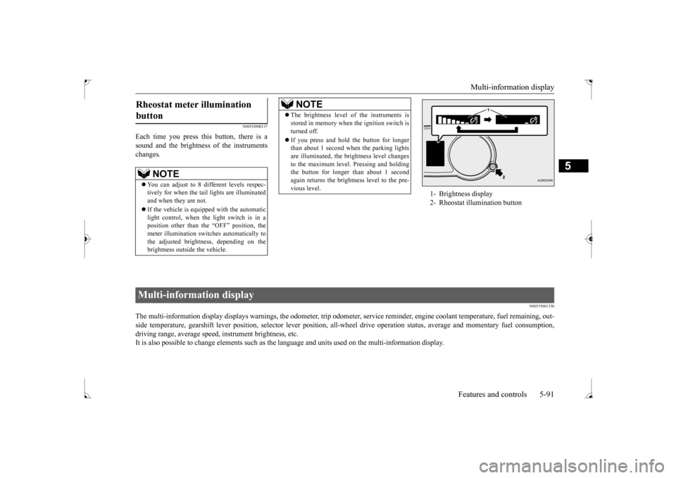 MITSUBISHI LANCER 2017 8.G Owners Manual Multi-information display 
Features and controls 5-91
5
N00554900137
Each time you press this button, there is a sound and the brightness of the instruments changes.
N00555001350
The multi-information