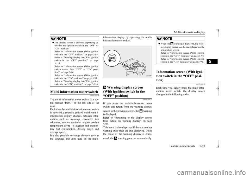 MITSUBISHI LANCER 2017 8.G Owners Manual Multi-information display 
Features and controls 5-93
5
N00555101218
The multi-information meter switch is a but- ton marked “INFO” on the left side of the dash.Each time the multi-information met