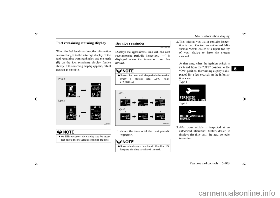 MITSUBISHI LANCER 2017 8.G Owners Manual Multi-information display
Features and controls 5-103
5
When the fuel level runs low, the information screen changes to the interrupt display of thefuel remaining warning display and the mark (B) on MITSUBISHI LANCER 2017 8.G Owners Manual Multi-information display
Features and controls 5-103
5
When the fuel level runs low, the information screen changes to the interrupt display of thefuel remaining warning display and the mark (B) on