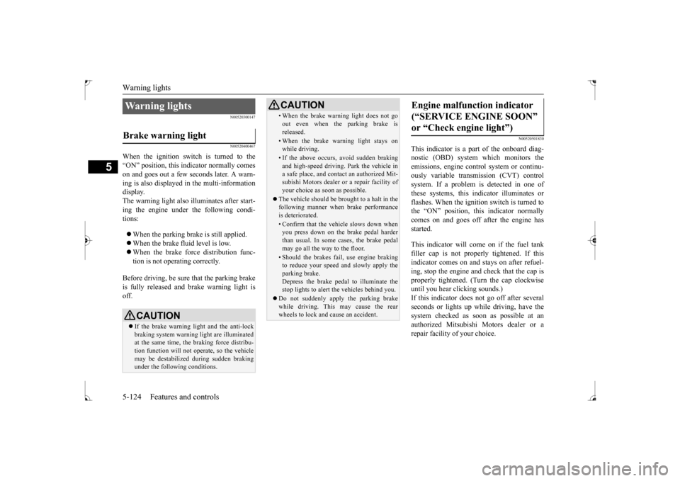 MITSUBISHI LANCER 2017 8.G User Guide Warning lights 5-124 Features and controls
5
N00520300147 N00520400467
When the ignition switch is turned to the “ON” position, this indicator normally comeson and goes out a few seconds later. A MITSUBISHI LANCER 2017 8.G User Guide Warning lights 5-124 Features and controls
5
N00520300147 N00520400467
When the ignition switch is turned to the “ON” position, this indicator normally comeson and goes out a few seconds later. A