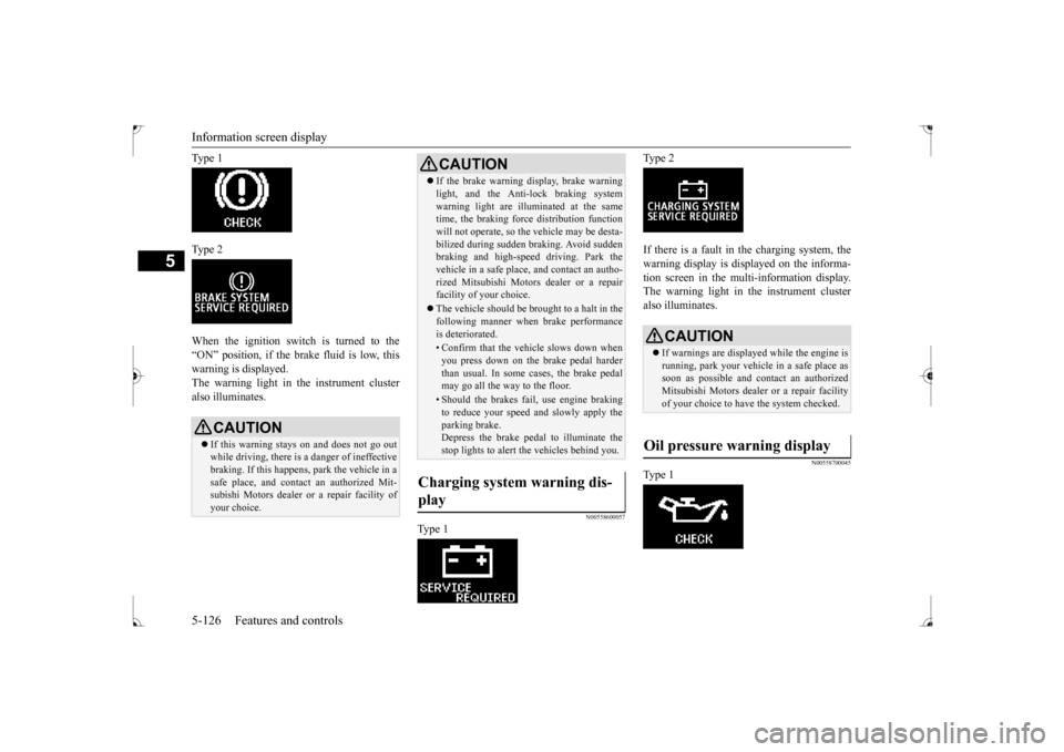 MITSUBISHI LANCER 2017 8.G Owners Manual Information screen display 5-126 Features and controls
5
Ty p e  1 Ty p e  2 When the ignition switch is turned to the “ON” position, if the brake fluid is low, thiswarning is displayed. The warni