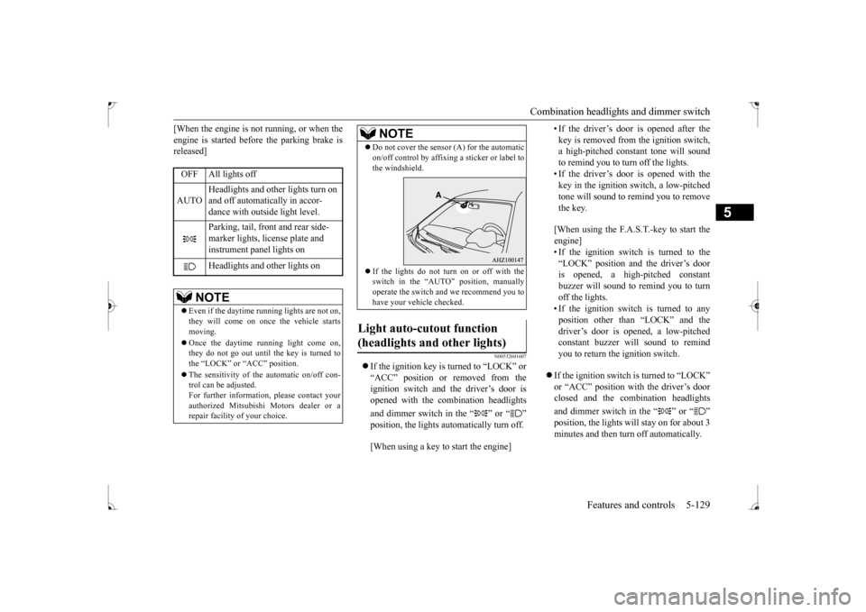 MITSUBISHI LANCER 2017 8.G User Guide Combination headlights and dimmer switch 
Features and controls 5-129
5
[When the engine is not running, or when the engine is started before the parking brake is released]
N00532601607
 If the ign