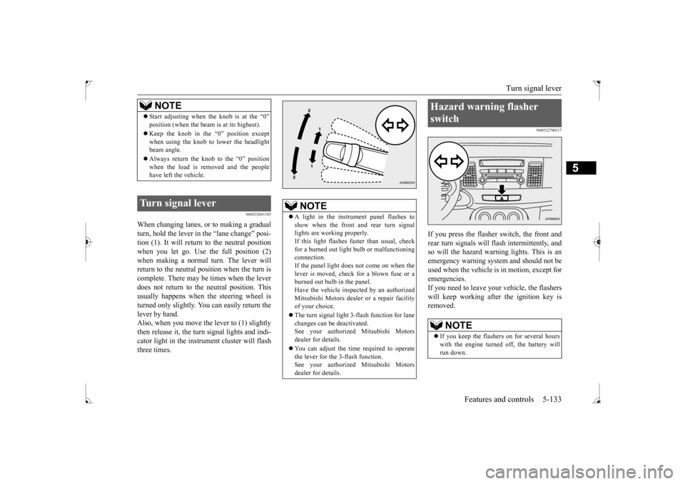 MITSUBISHI LANCER 2017 8.G Owners Manual Turn signal lever 
Features and controls 5-133
5
N00522601545
When changing lanes, or to making a gradual turn, hold the lever in 
 the “lane change” posi- 
tion (1). It will return to the neutral