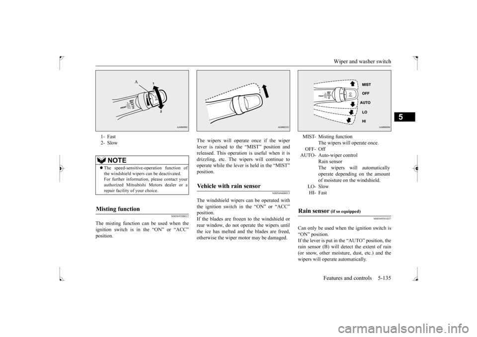 MITSUBISHI LANCER 2017 8.G User Guide Wiper and washer switch
Features and controls 5-135
5
N00569300012
The misting function can be used when the ignition switch is in the “ON” or “ACC” position.
The wipers will operate once if MITSUBISHI LANCER 2017 8.G User Guide Wiper and washer switch
Features and controls 5-135
5
N00569300012
The misting function can be used when the ignition switch is in the “ON” or “ACC” position.
The wipers will operate once if