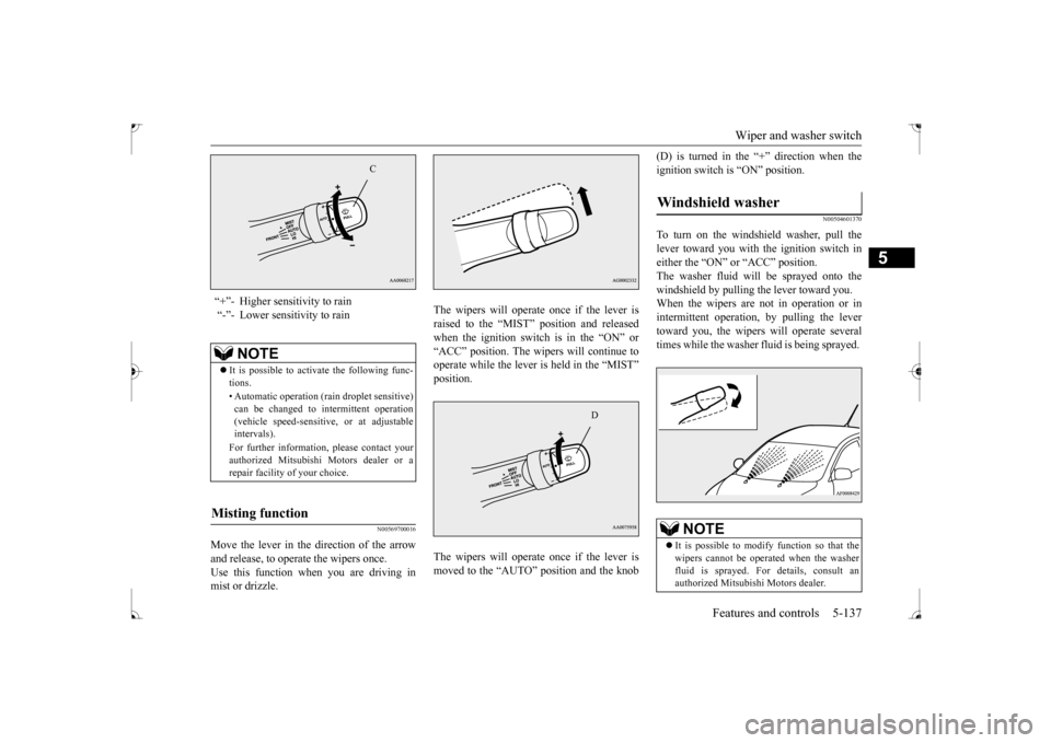 MITSUBISHI LANCER 2017 8.G Owners Manual Wiper and washer switch 
Features and controls 5-137
5
N00569700016
Move the lever in the direction of the arrow and release, to operate the wipers once. Use this function when you are driving inmist 