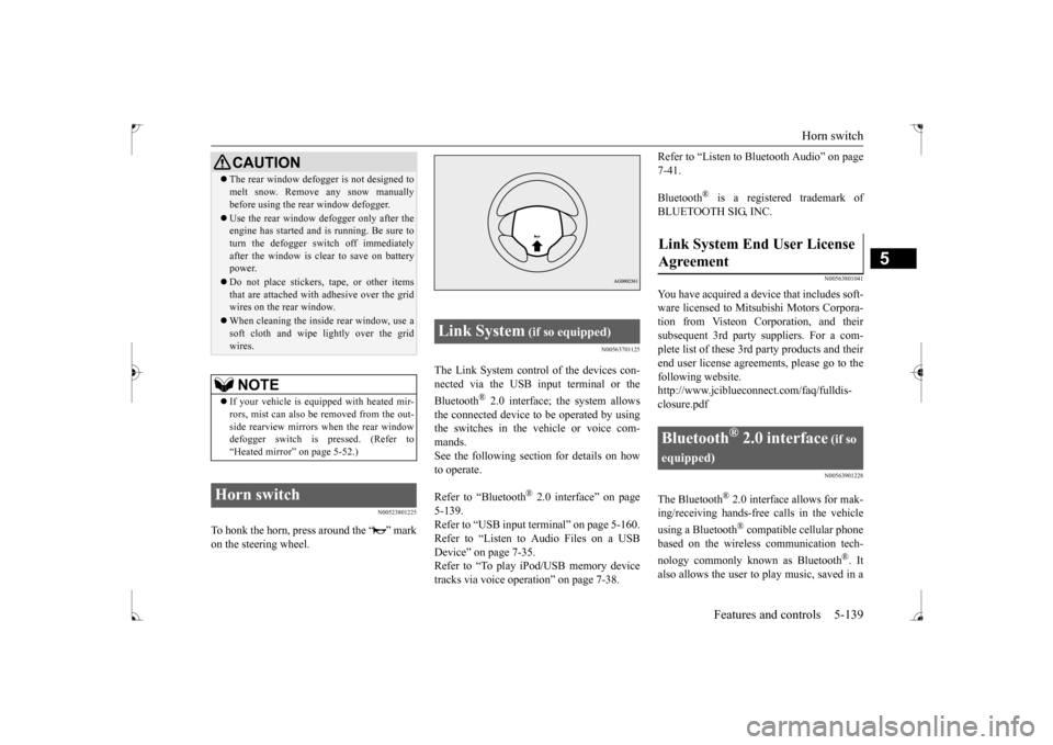 MITSUBISHI LANCER 2017 8.G Owners Manual Horn switch 
Features and controls 5-139
5
N00523801225
To honk the horn, press around the “ ” mark on the steering wheel.
N00563701125
The Link System control of the devices con-nected via the US