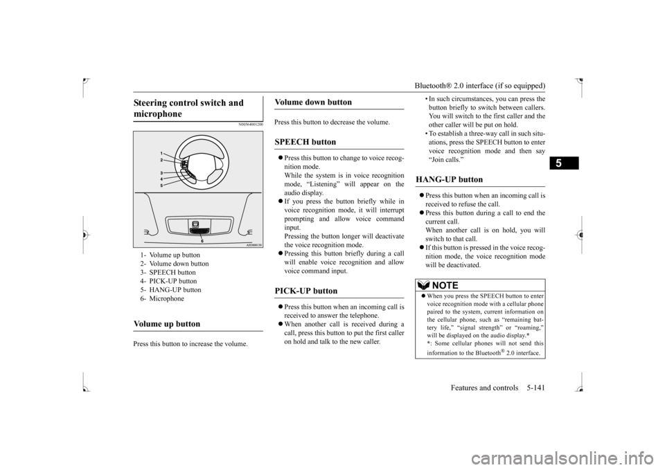 MITSUBISHI LANCER 2017 8.G Owners Manual Bluetooth® 2.0 interface (if so equipped)
Features and controls 5-141
5
N00564001200
Press this button to increase the volume.
Press this button to decrease the volume. Press this button to ch MITSUBISHI LANCER 2017 8.G Owners Manual Bluetooth® 2.0 interface (if so equipped)
Features and controls 5-141
5
N00564001200
Press this button to increase the volume.
Press this button to decrease the volume. Press this button to ch