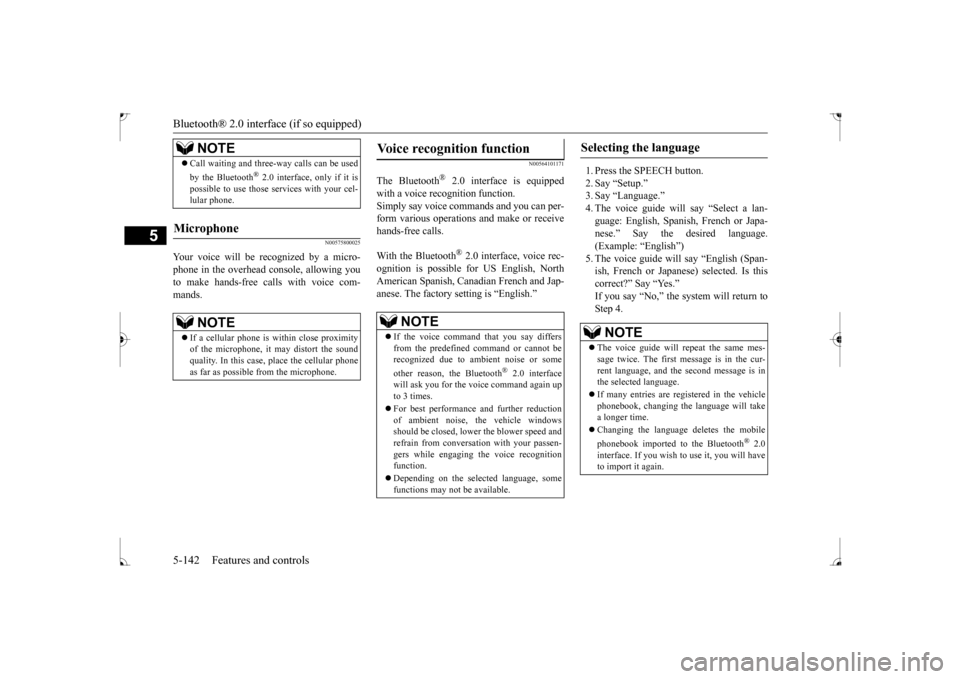MITSUBISHI LANCER 2017 8.G Owners Manual Bluetooth® 2.0 interface (if so equipped) 5-142 Features and controls
5
N00575800025
Your voice will be recognized by a micro- phone in the overhead console, allowing you to make hands-free calls wit