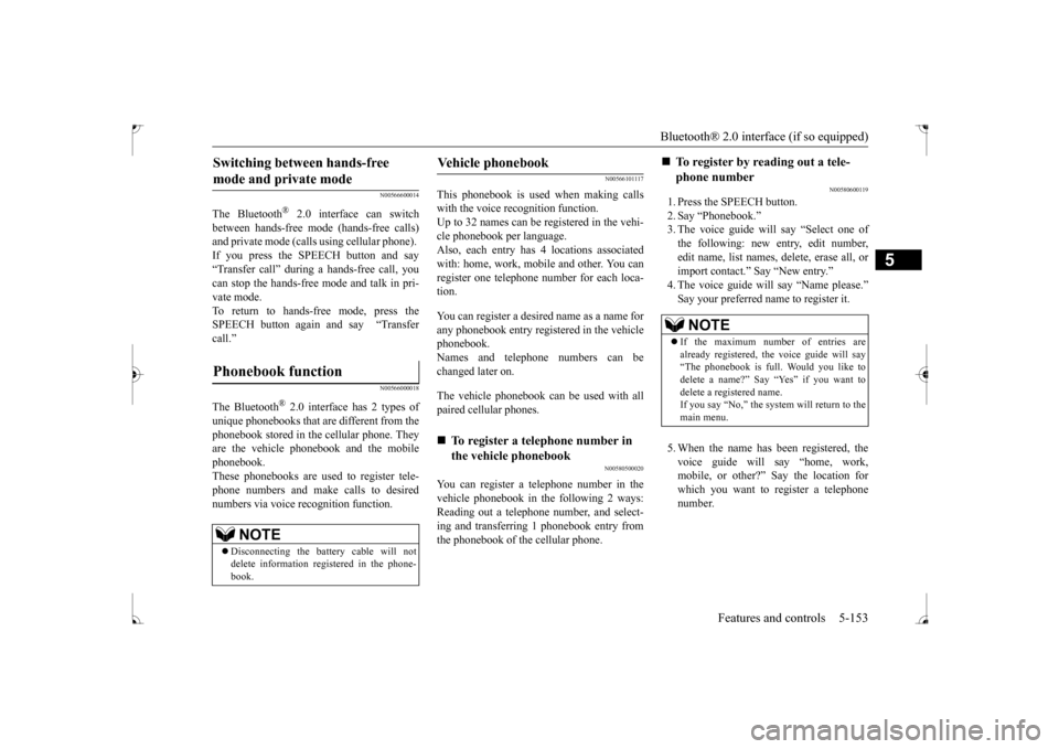 MITSUBISHI LANCER 2017 8.G User Guide Bluetooth® 2.0 interface (if so equipped) 
Features and controls 5-153
5
N00566600014
The Bluetooth
® 2.0 interface can switch 
between hands-free mode (hands-free calls) and private mode (calls usi