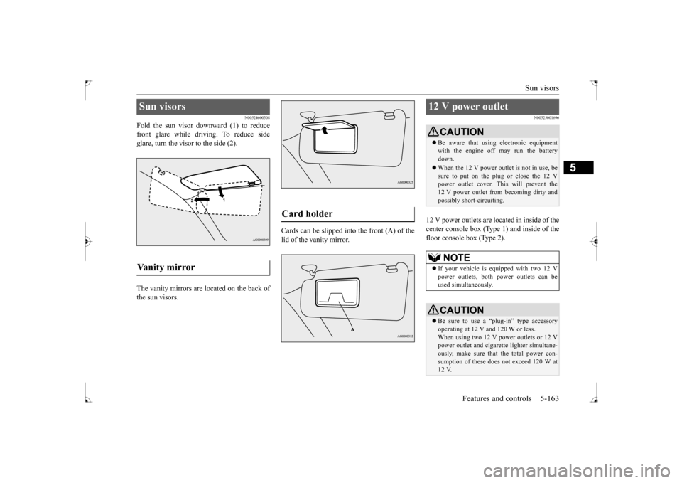 MITSUBISHI LANCER 2017 8.G Owners Manual Sun visors 
Features and controls 5-163
5
N00524600308
Fold the sun visor downward (1) to reduce front glare while driving. To reduce sideglare, turn the visor to the side (2). The vanity mirrors are 