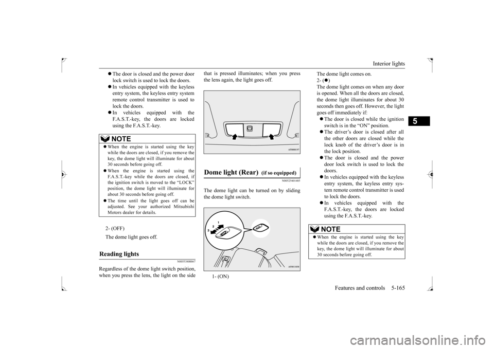 MITSUBISHI LANCER 2017 8.G Owners Manual Interior lights
Features and controls 5-165
5
N00553800067
Regardless of the dome light switch position, when you press the lens, the light on the side
that is pressed illuminates; when you press th MITSUBISHI LANCER 2017 8.G Owners Manual Interior lights
Features and controls 5-165
5
N00553800067
Regardless of the dome light switch position, when you press the lens, the light on the side
that is pressed illuminates; when you press th